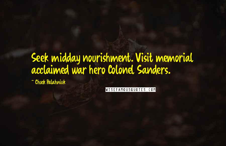 Chuck Palahniuk Quotes: Seek midday nourishment. Visit memorial acclaimed war hero Colonel Sanders.