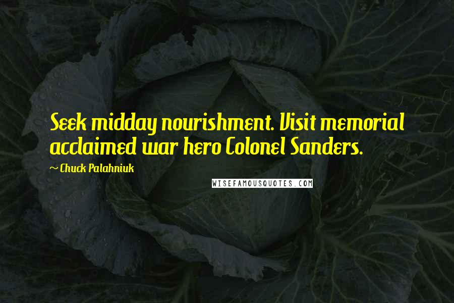 Chuck Palahniuk Quotes: Seek midday nourishment. Visit memorial acclaimed war hero Colonel Sanders.