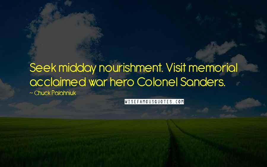 Chuck Palahniuk Quotes: Seek midday nourishment. Visit memorial acclaimed war hero Colonel Sanders.