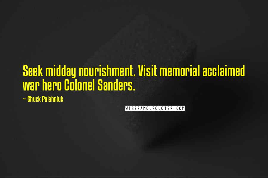 Chuck Palahniuk Quotes: Seek midday nourishment. Visit memorial acclaimed war hero Colonel Sanders.