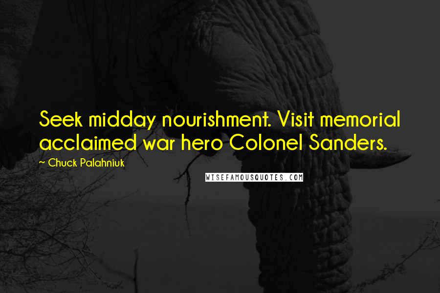 Chuck Palahniuk Quotes: Seek midday nourishment. Visit memorial acclaimed war hero Colonel Sanders.