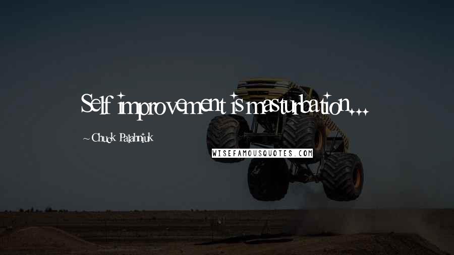 Chuck Palahniuk Quotes: Self improvement is masturbation...