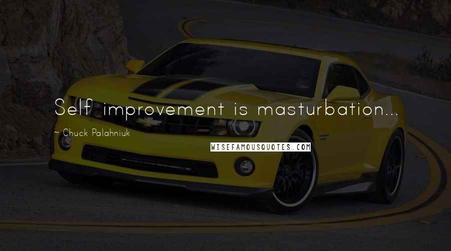 Chuck Palahniuk Quotes: Self improvement is masturbation...