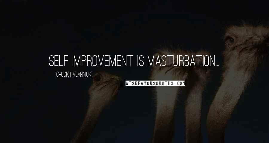 Chuck Palahniuk Quotes: Self improvement is masturbation...