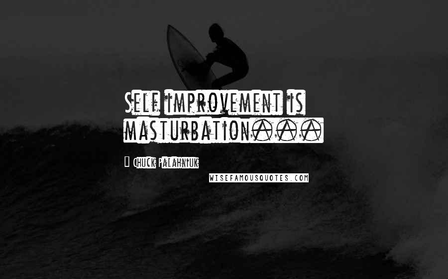 Chuck Palahniuk Quotes: Self improvement is masturbation...