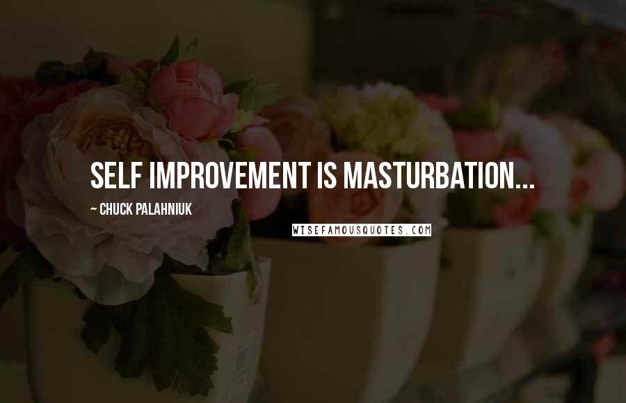 Chuck Palahniuk Quotes: Self improvement is masturbation...