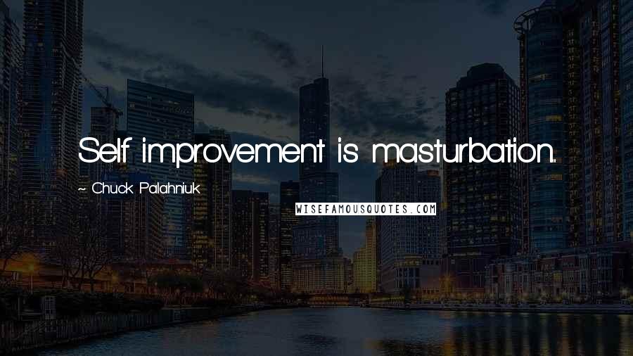 Chuck Palahniuk Quotes: Self improvement is masturbation...