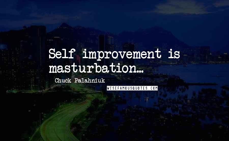 Chuck Palahniuk Quotes: Self improvement is masturbation...