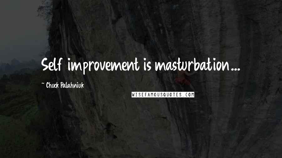 Chuck Palahniuk Quotes: Self improvement is masturbation...