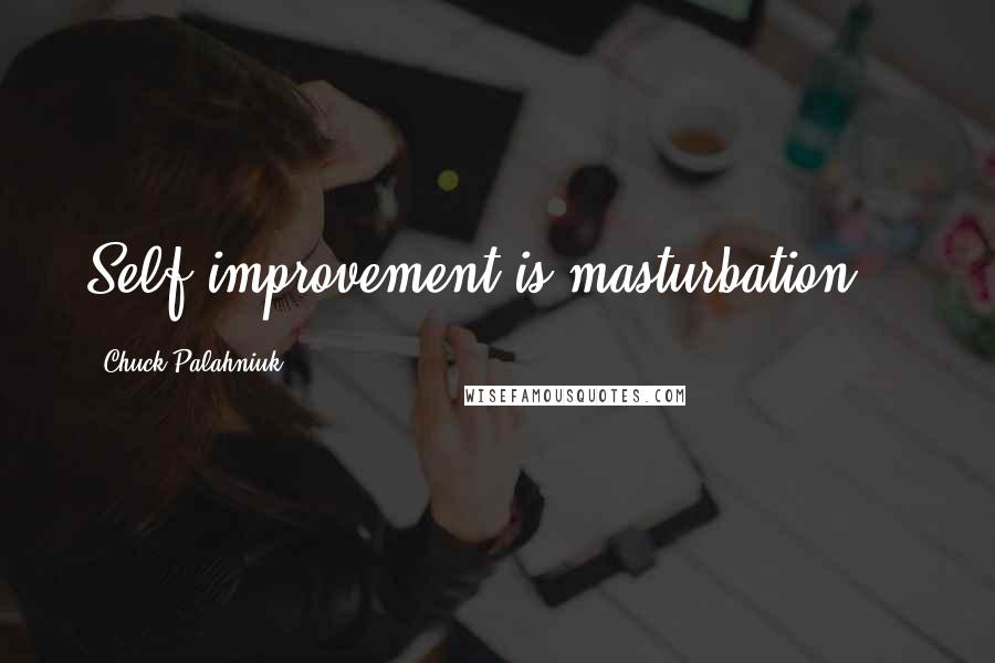 Chuck Palahniuk Quotes: Self improvement is masturbation...