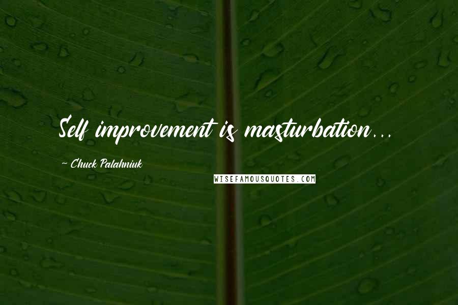 Chuck Palahniuk Quotes: Self improvement is masturbation...