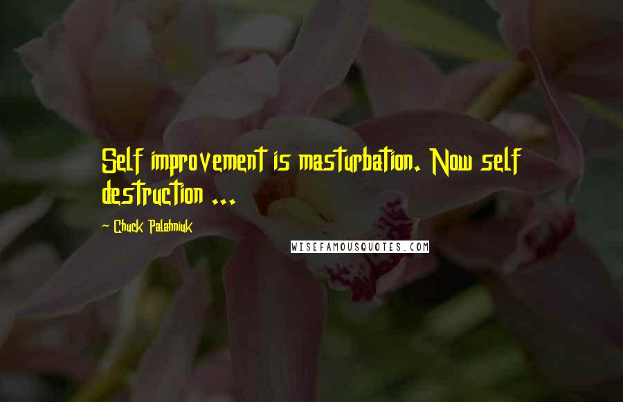 Chuck Palahniuk Quotes: Self improvement is masturbation. Now self destruction ...