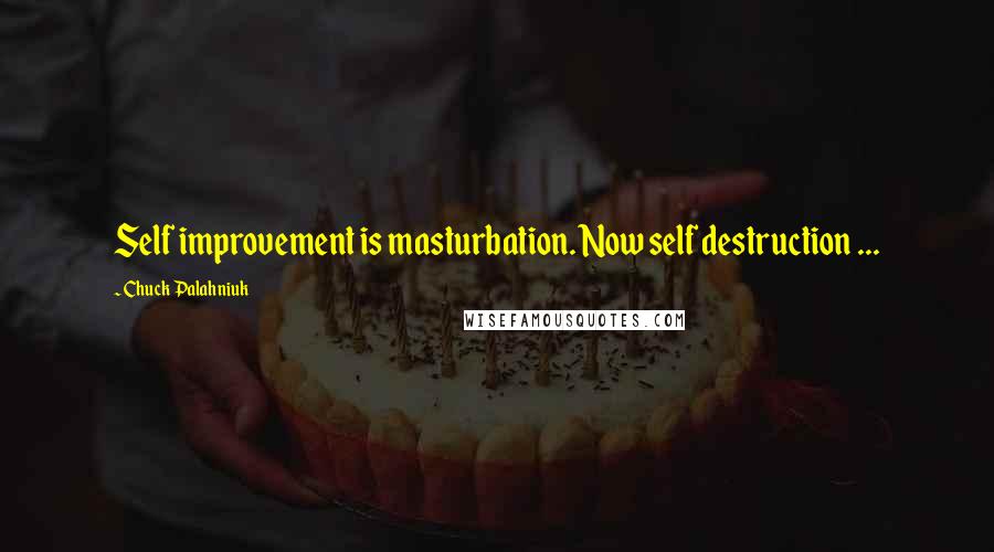 Chuck Palahniuk Quotes: Self improvement is masturbation. Now self destruction ...