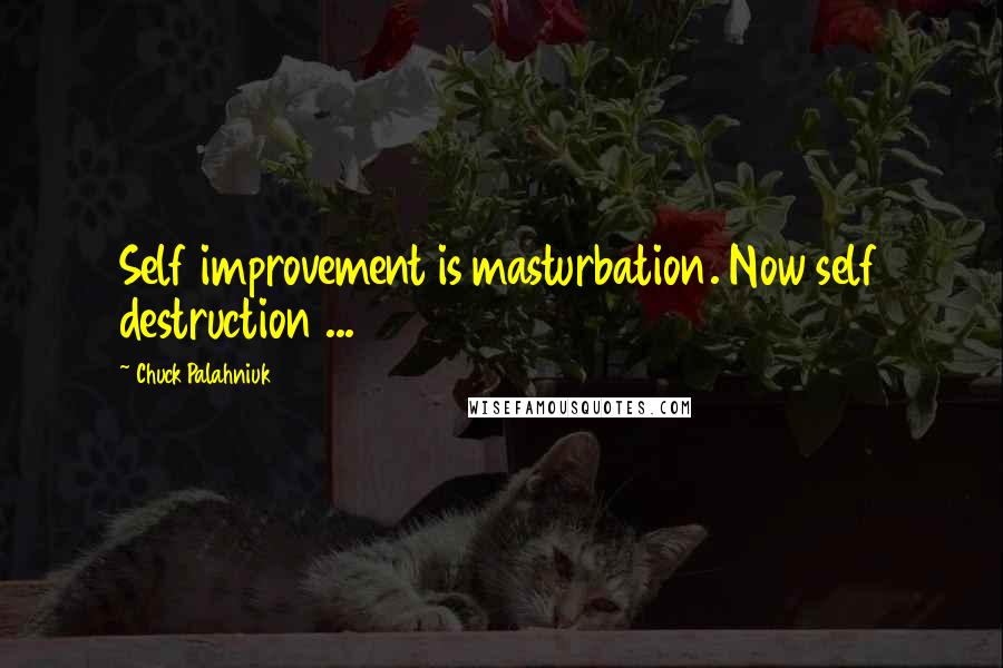Chuck Palahniuk Quotes: Self improvement is masturbation. Now self destruction ...