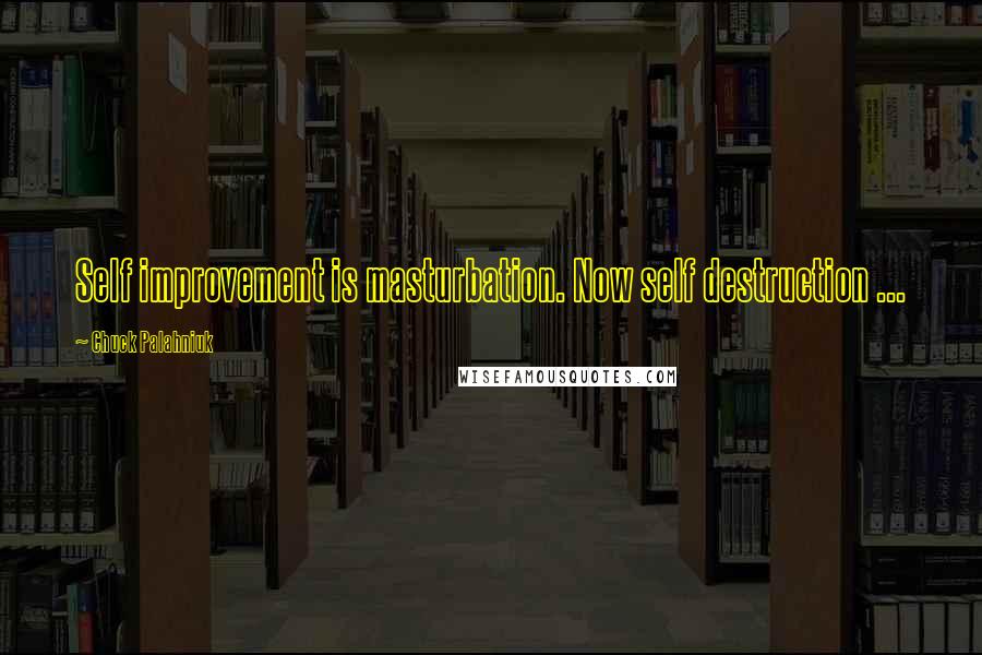 Chuck Palahniuk Quotes: Self improvement is masturbation. Now self destruction ...