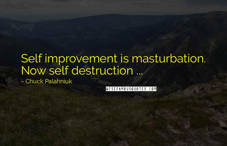 Chuck Palahniuk Quotes: Self improvement is masturbation. Now self destruction ...