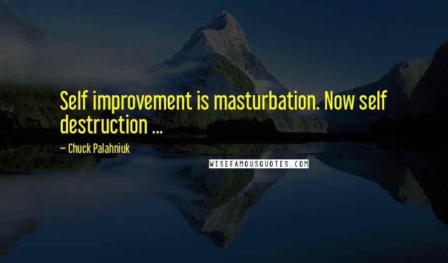 Chuck Palahniuk Quotes: Self improvement is masturbation. Now self destruction ...