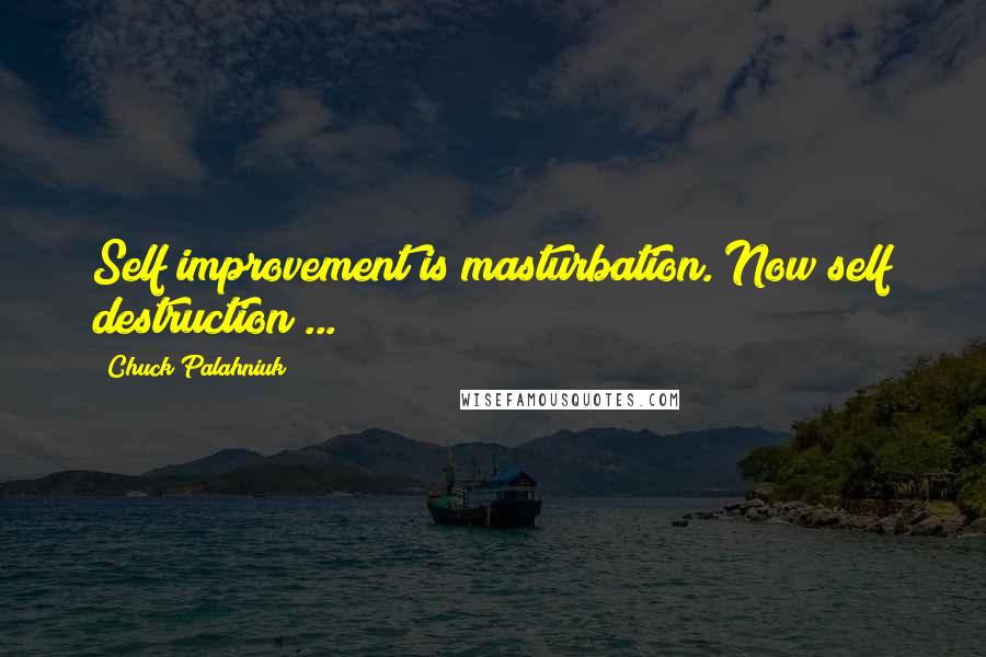 Chuck Palahniuk Quotes: Self improvement is masturbation. Now self destruction ...