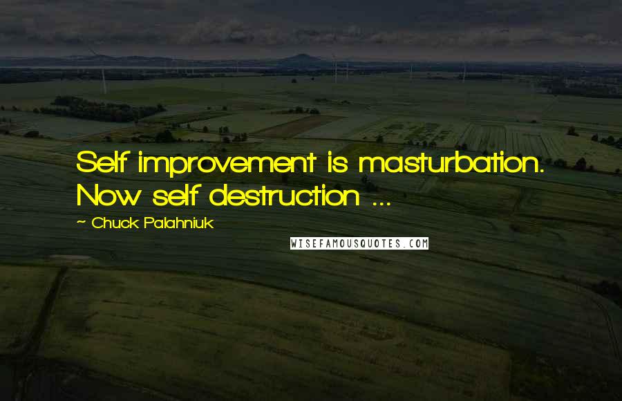Chuck Palahniuk Quotes: Self improvement is masturbation. Now self destruction ...