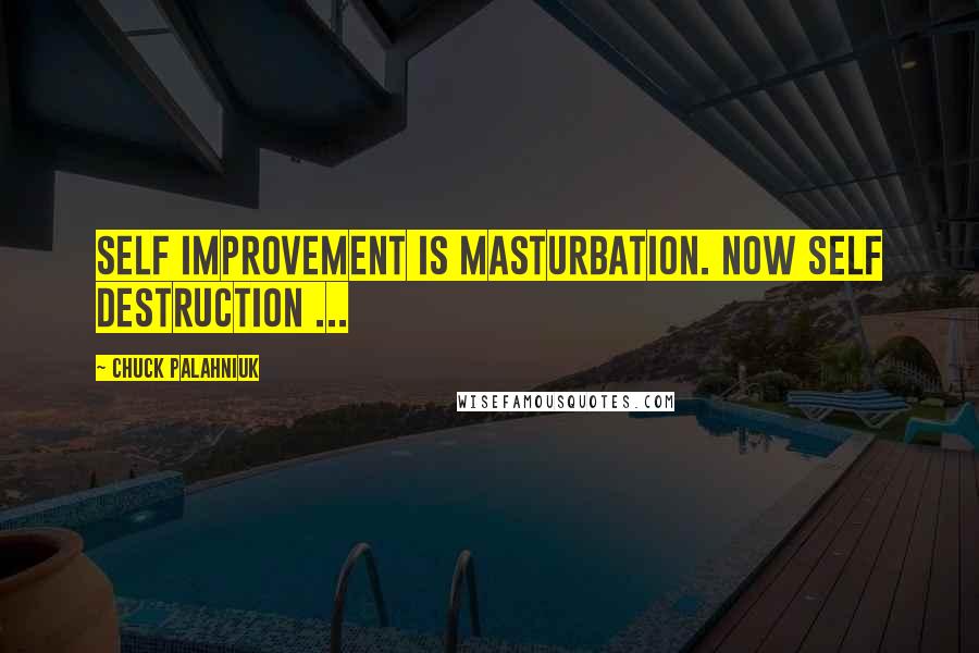 Chuck Palahniuk Quotes: Self improvement is masturbation. Now self destruction ...