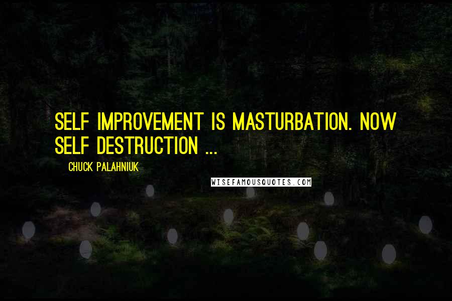 Chuck Palahniuk Quotes: Self improvement is masturbation. Now self destruction ...