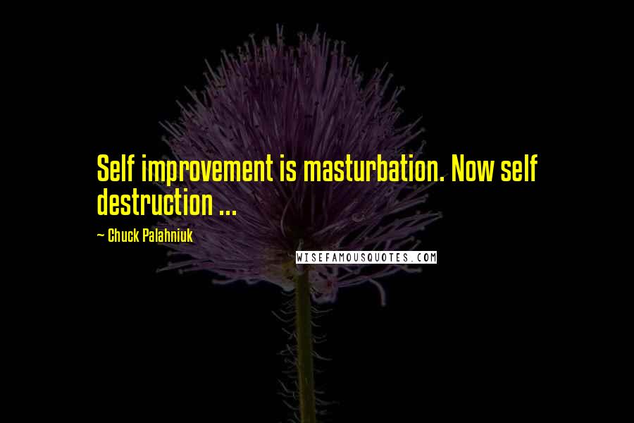 Chuck Palahniuk Quotes: Self improvement is masturbation. Now self destruction ...