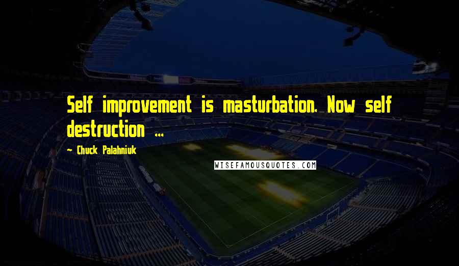Chuck Palahniuk Quotes: Self improvement is masturbation. Now self destruction ...
