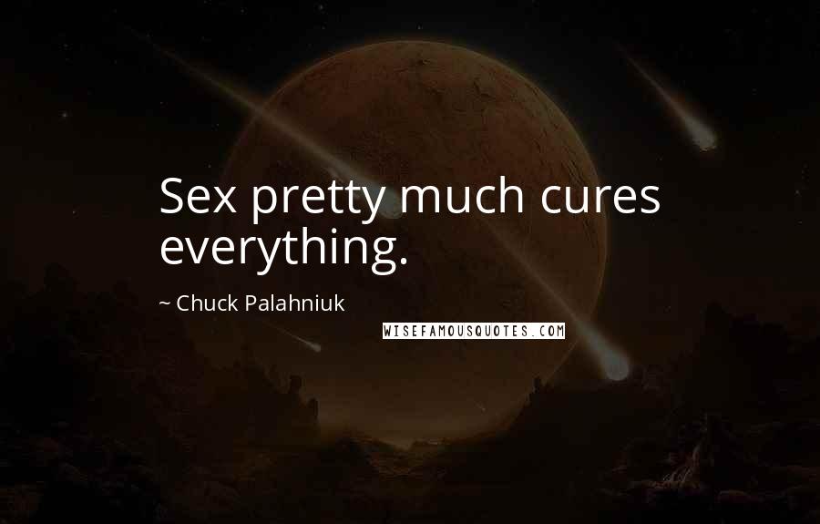 Chuck Palahniuk Quotes: Sex pretty much cures everything.