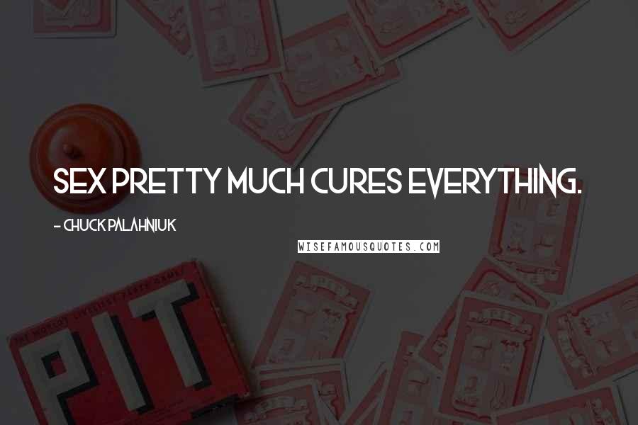 Chuck Palahniuk Quotes: Sex pretty much cures everything.