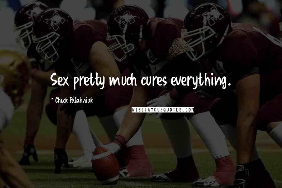 Chuck Palahniuk Quotes: Sex pretty much cures everything.