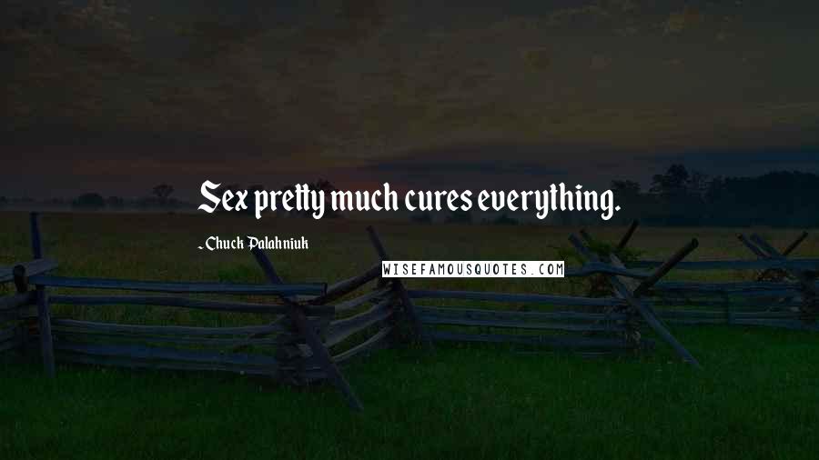 Chuck Palahniuk Quotes: Sex pretty much cures everything.