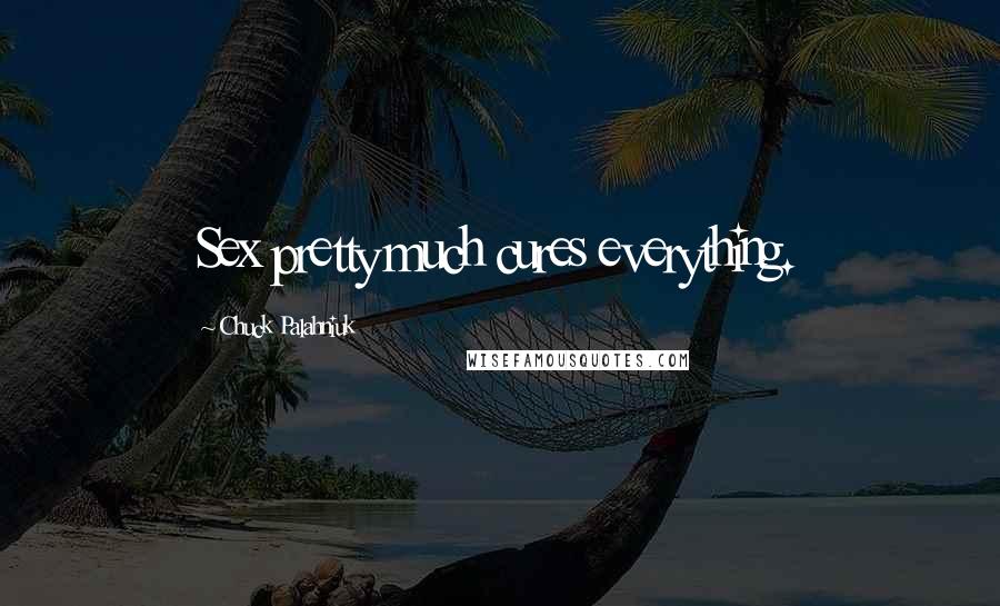 Chuck Palahniuk Quotes: Sex pretty much cures everything.