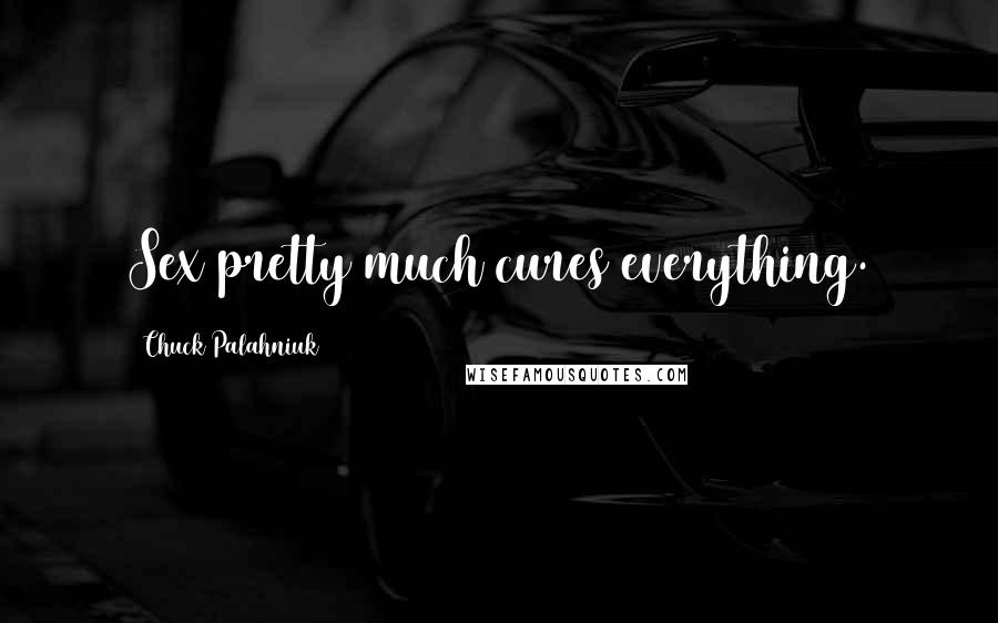 Chuck Palahniuk Quotes: Sex pretty much cures everything.