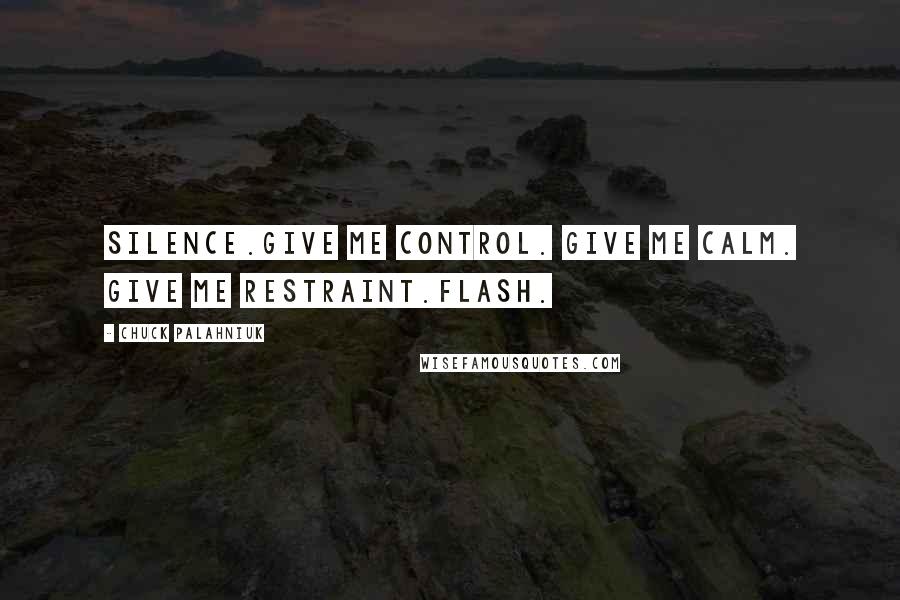 Chuck Palahniuk Quotes: Silence.Give me control. Give me calm. Give me restraint.Flash.