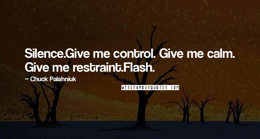 Chuck Palahniuk Quotes: Silence.Give me control. Give me calm. Give me restraint.Flash.