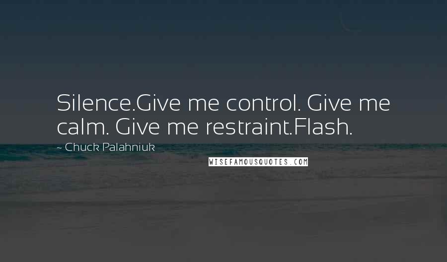 Chuck Palahniuk Quotes: Silence.Give me control. Give me calm. Give me restraint.Flash.