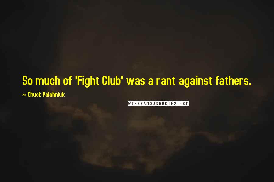 Chuck Palahniuk Quotes: So much of 'Fight Club' was a rant against fathers.