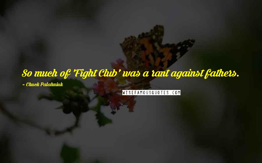 Chuck Palahniuk Quotes: So much of 'Fight Club' was a rant against fathers.