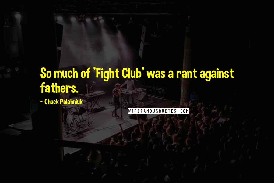 Chuck Palahniuk Quotes: So much of 'Fight Club' was a rant against fathers.