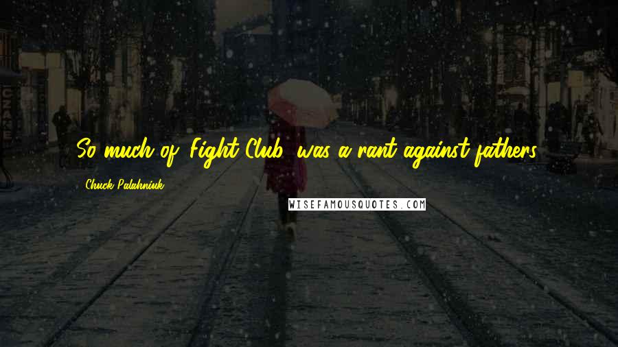 Chuck Palahniuk Quotes: So much of 'Fight Club' was a rant against fathers.