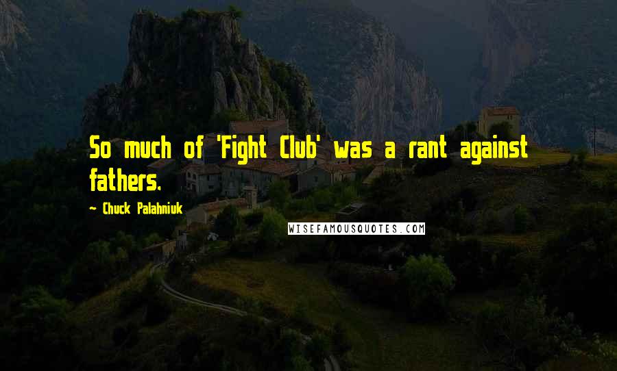 Chuck Palahniuk Quotes: So much of 'Fight Club' was a rant against fathers.