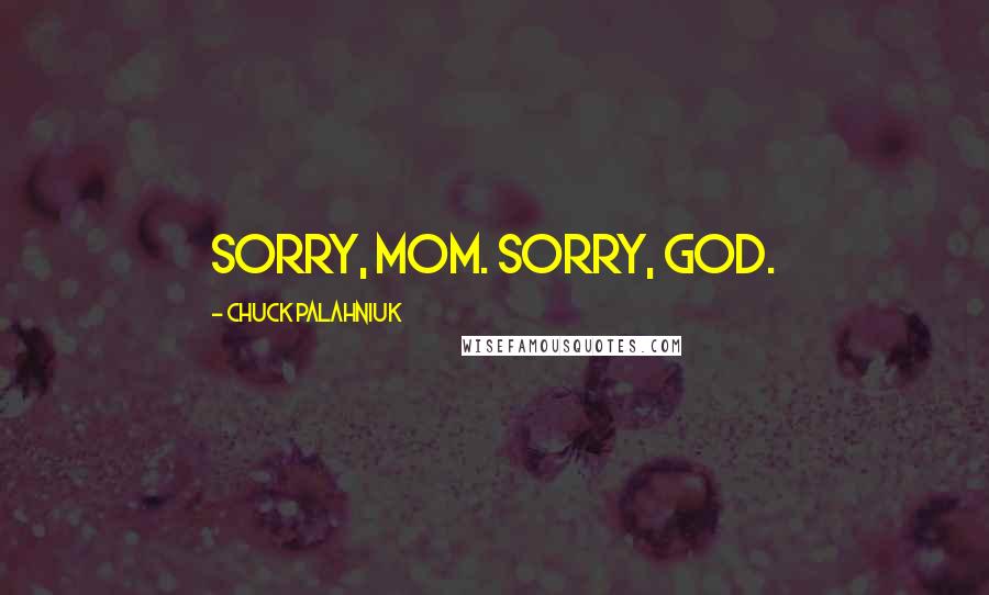 Chuck Palahniuk Quotes: Sorry, mom. Sorry, God.