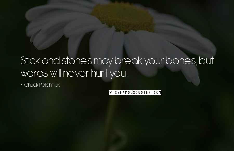 Chuck Palahniuk Quotes: Stick and stones may break your bones, but words will never hurt you.