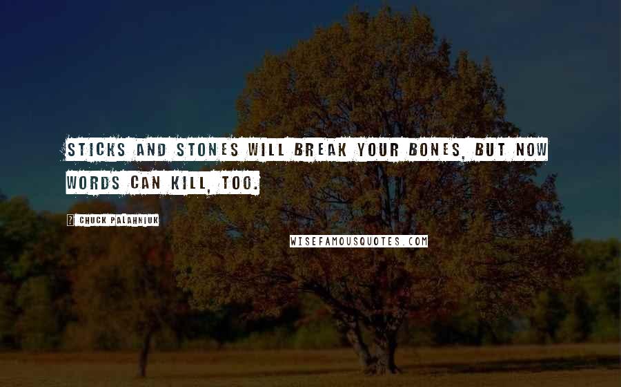 Chuck Palahniuk Quotes: Sticks and stones will break your bones, but now words can kill, too.