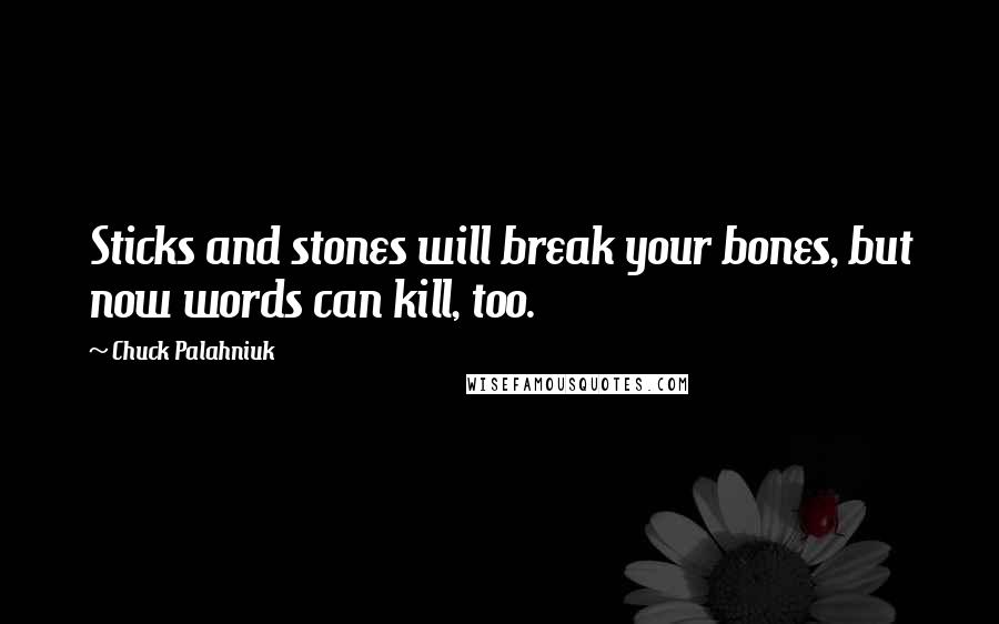 Chuck Palahniuk Quotes: Sticks and stones will break your bones, but now words can kill, too.
