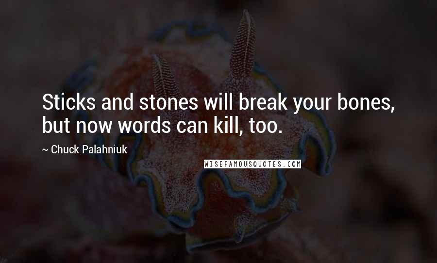 Chuck Palahniuk Quotes: Sticks and stones will break your bones, but now words can kill, too.