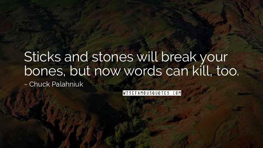 Chuck Palahniuk Quotes: Sticks and stones will break your bones, but now words can kill, too.