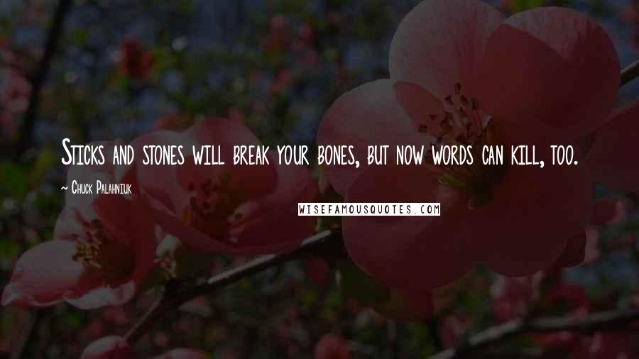 Chuck Palahniuk Quotes: Sticks and stones will break your bones, but now words can kill, too.