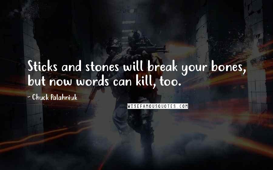 Chuck Palahniuk Quotes: Sticks and stones will break your bones, but now words can kill, too.