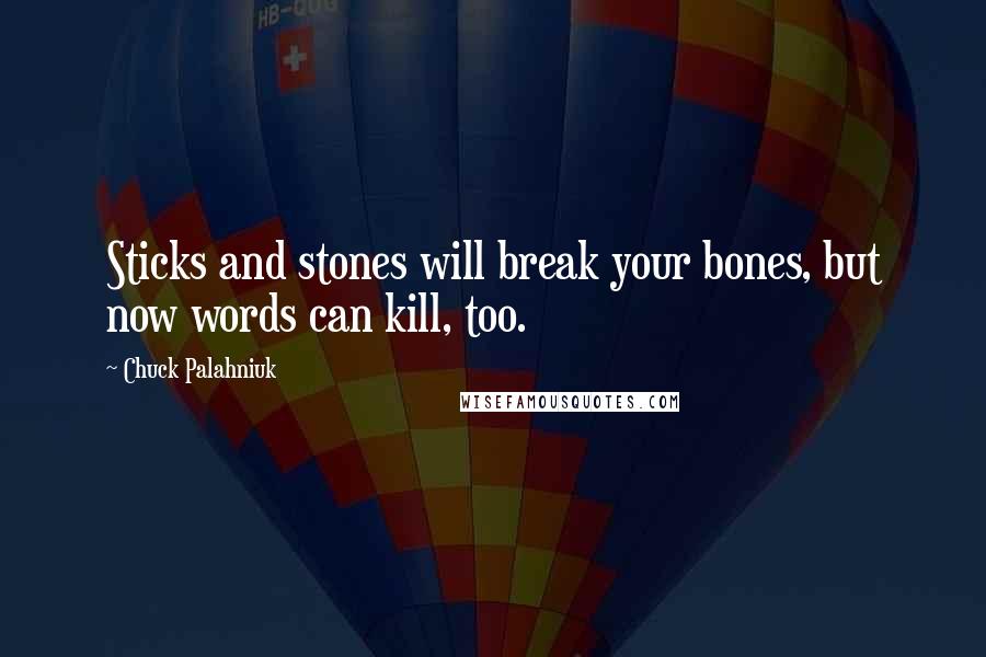 Chuck Palahniuk Quotes: Sticks and stones will break your bones, but now words can kill, too.